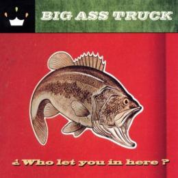 Big Ass Truck - Who Let You in Here? CD